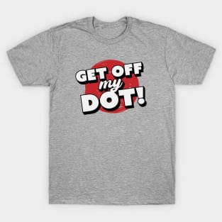 Get Off My Dot! // Funny Marching Band // Band Camp Joke T-Shirt